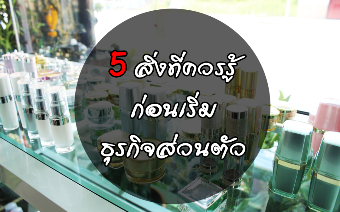 5 สิ่งที่ควรรู้ ก่อนเริ่มธุรกิจเป็นของ…