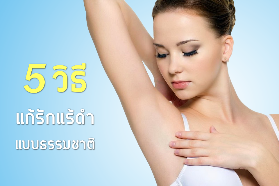 5 วิธีแก้รักแร้ดำแบบธรรมชาติ ยกแขนไม่อายใครอีกต่อไป