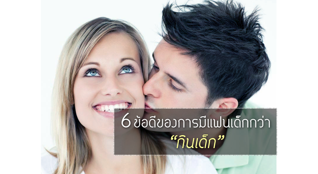 6 ข้อดีของการมีแฟนหนุ่มเด็กกว่า “กินเด็ก”