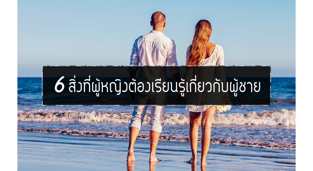 6 สิ่งที่ผู้หญิงต้องเรียนรู้เกี่ยวกับผู้ชาย