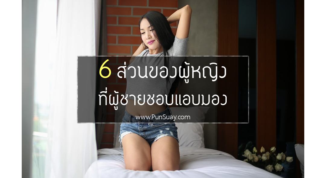 6 ส่วนของผู้หญิง ที่ผู้ชายชอบแอบมอง