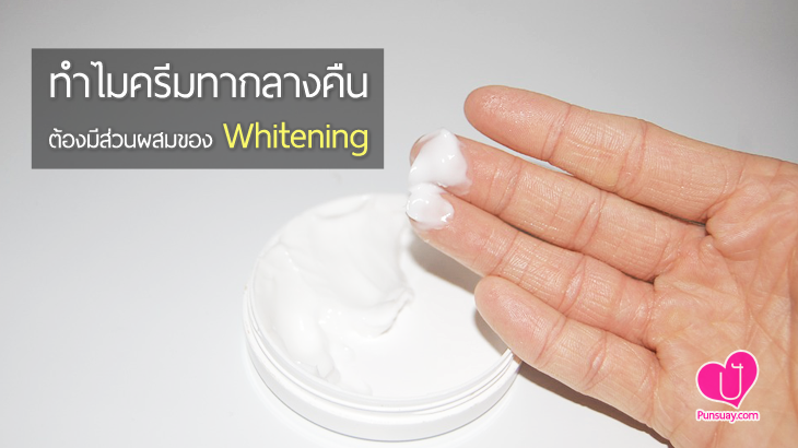 ทำไมครีมทากลางคืนต้องมีส่วนผสมของ “whitening”